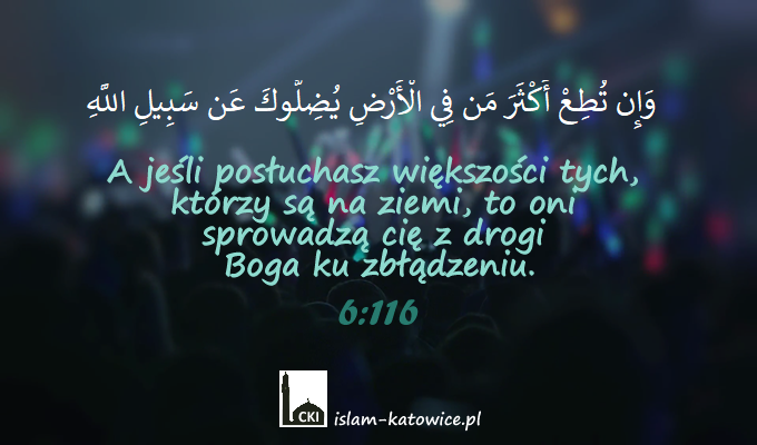 A jeśli posłuchasz większości tych, którzy są na ziemi, to oni sprowadzą cię z drogi Boga ku zbłądzeniu.