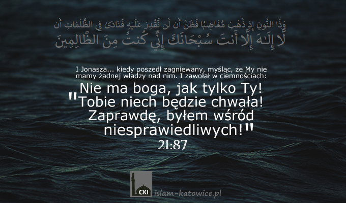 "Nie ma boga, jak tylko Ty! Tobie niech będzie chwała! Zaprawdę, byłem wśród niesprawiedliwych!" - Jonasz (pzn)