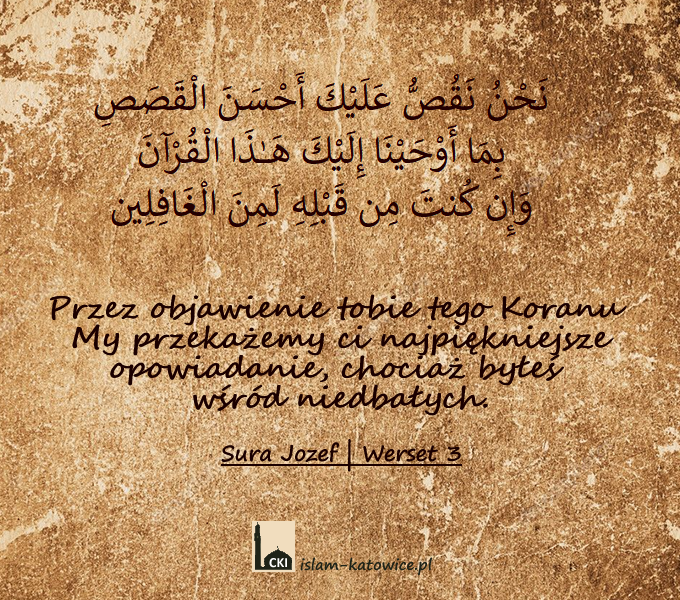 Przez objawienie tobie tego Koranu My przekażemy ci najpiękniejsze opowiadanie, chociaż byłeś wśród niedbałych. - 12:3
