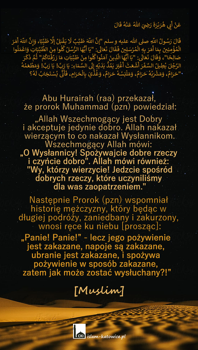 ... lecz jego pożywienie jest zakazane, napoje są zakazane, ubranie jest zakazane, i spożywa pożywienie w sposób zakazane, zatem jak może zostać wysłuchany?!”