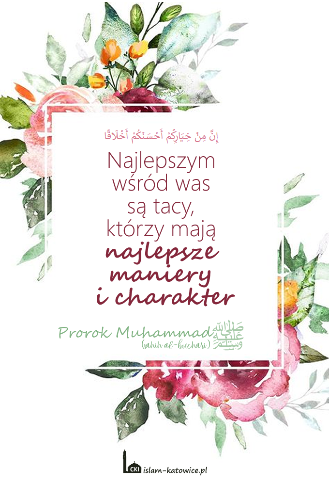 Najlepszym wśród was są tacy, którzy mają najlepsze maniery i charakter – Prorok Muhammad (pzn)