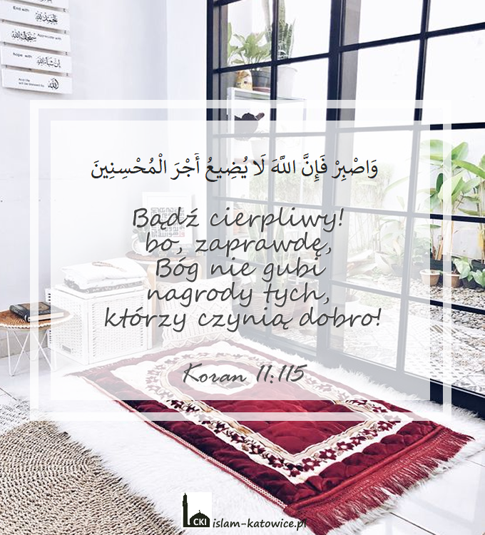 Bądź cierpliwy! bo, zaprawdę, Bóg nie gubi nagrody tych, którzy czynią dobro! - 11:115