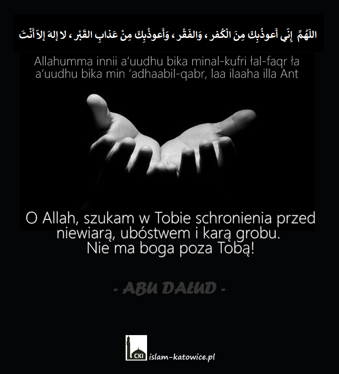 O Allah, szukam w Tobie schronienia przed niewiarą, ubóstwem i karą grobu. Nie ma boga poza Tobą!