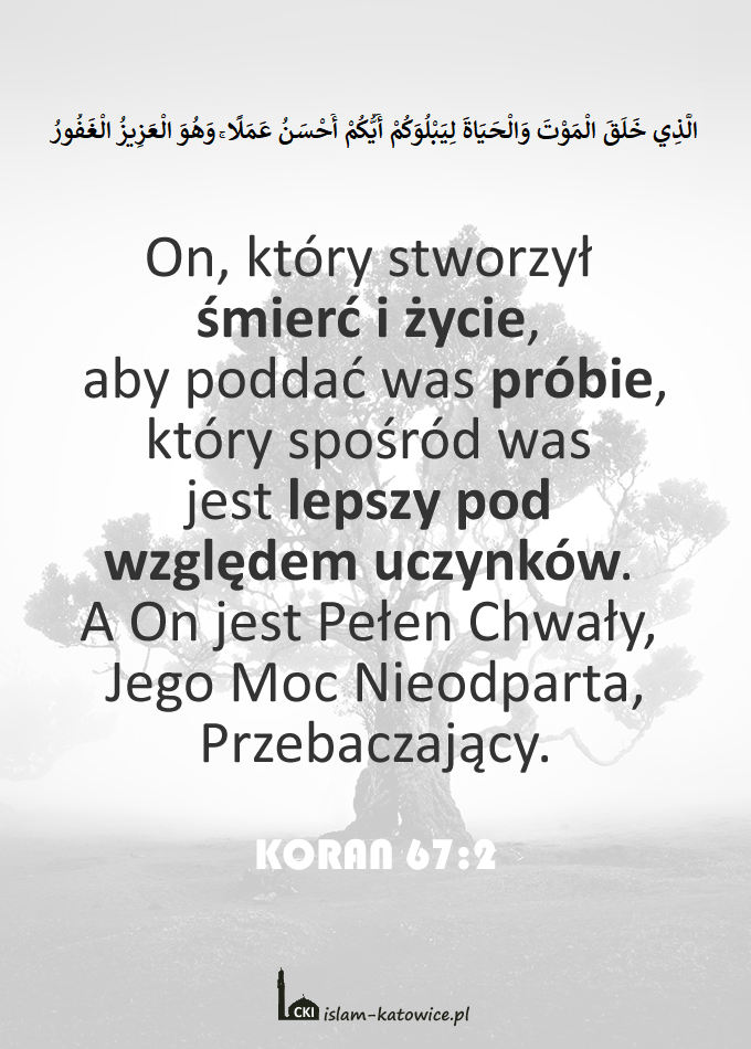 ..który spośród was jest lepszy pod  względem uczynków.. (67:2)