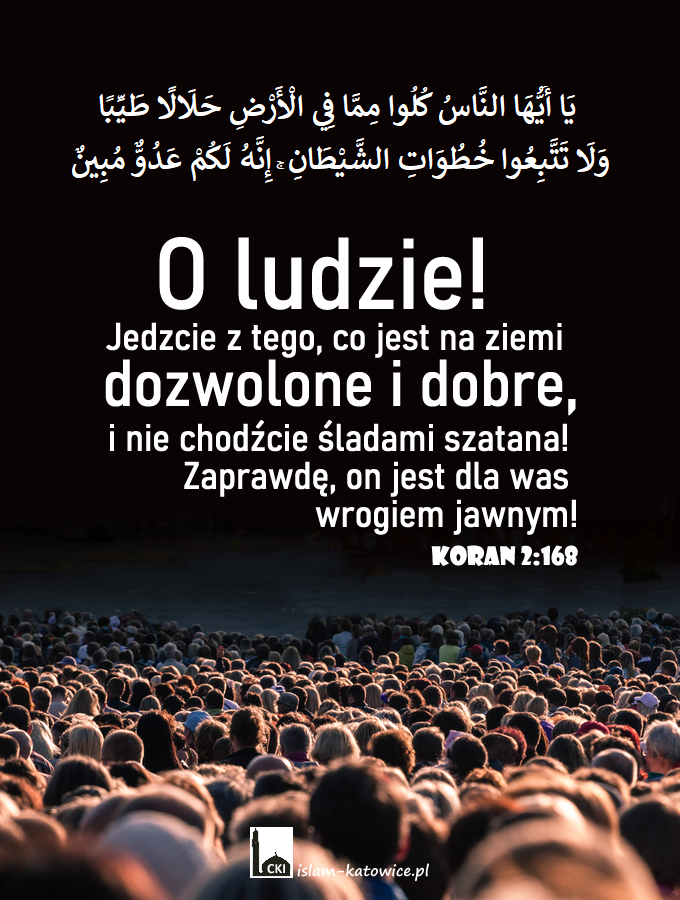 .. i nie chodźcie śladami szatana! Zaprawdę, on jest dla was wrogiem jawnym! (2:168)
