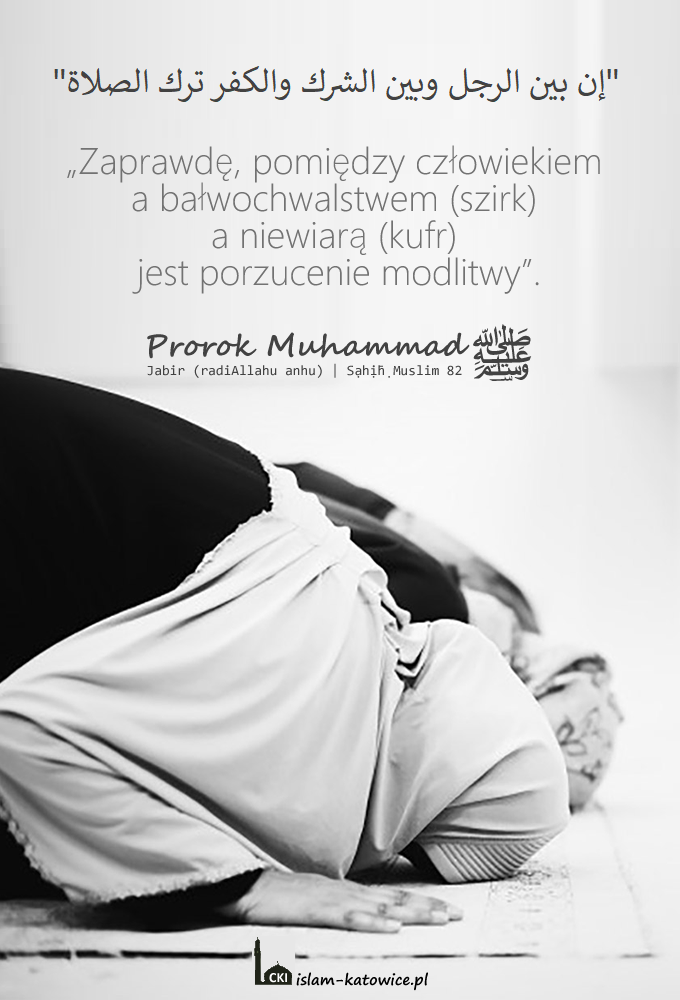 „Zaprawdę, pomiędzy człowiekiem a bałwochwalstwem (szirk) a niewiarą (kufr) jest porzucenie modlitwy” - Prorok Muhammad ﷺ