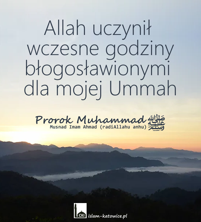 Allah uczynił wczesne godziny błogosławionymi dla mojej Ummah - Prorok Muhammad (pzn)