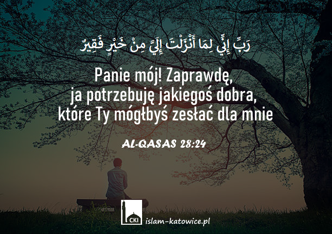 "Panie mój!  Zaprawdę, ja potrzebuję jakiegoś dobra, które Ty mógłbyś zesłać dla mnie." (28:24)