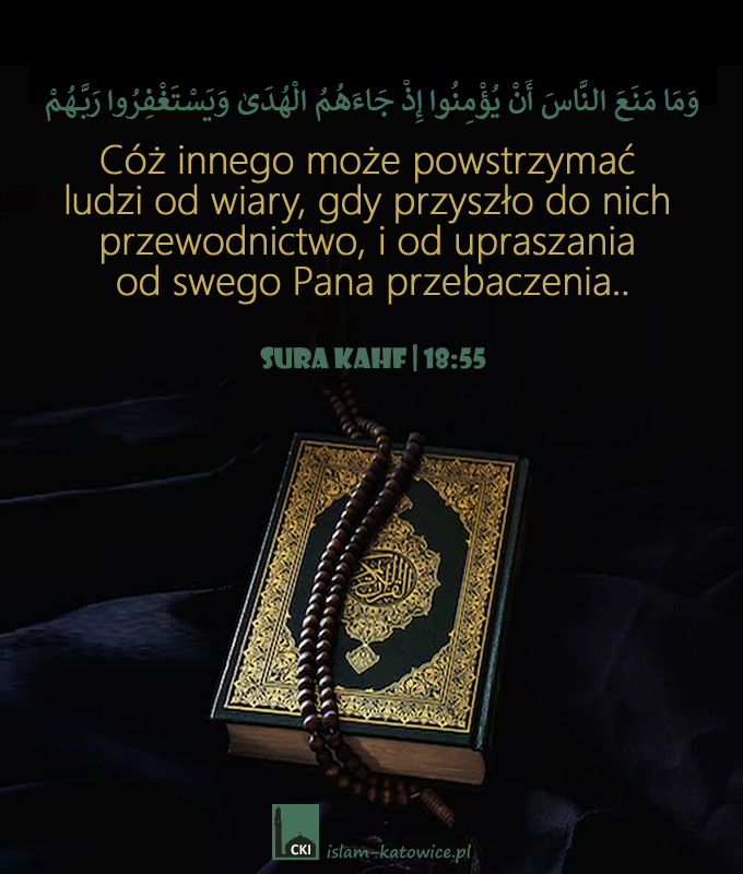 Cóż innego może powstrzymać ludzi od wiary, gdy przyszło do nich przewodnictwo, i od upraszania od swego Pana przebaczenia.. (18:55)