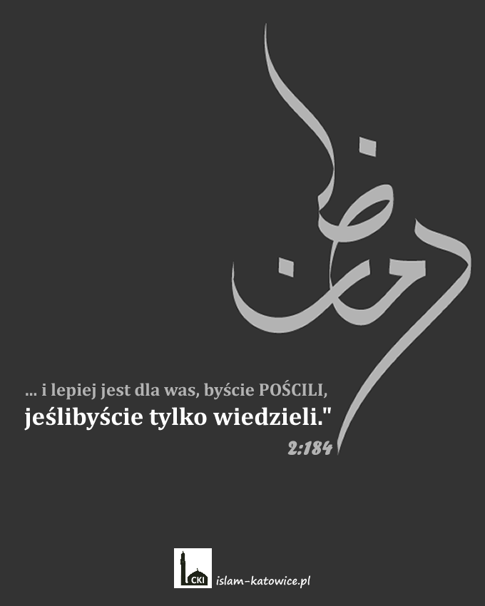 .. i lepiej jest dla was, byście POŚCILI, jeślibyście tylko wiedzieli." (2:184)