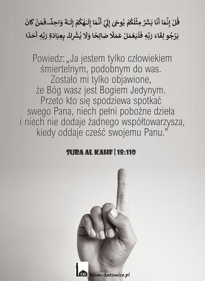 ..Zostało mi tylko objawione, że Bóg wasz jest Bogiem Jedynym.. (18:110)