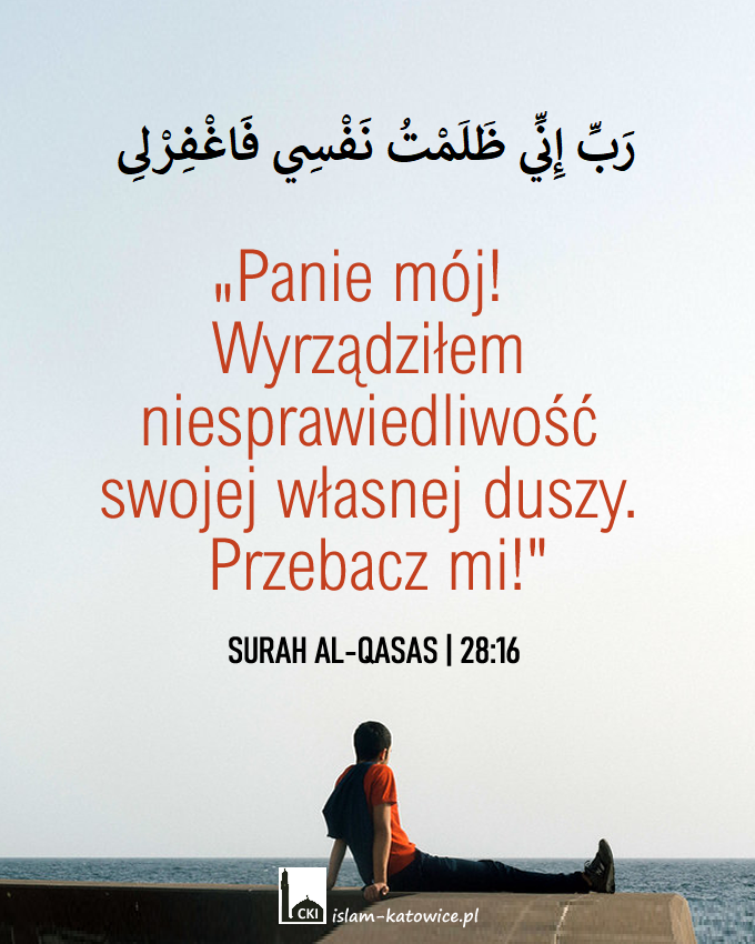 "Panie mój! Wyrządziłem niesprawiedliwość swojej własnej duszy. Przebacz mi!" - 28:16
