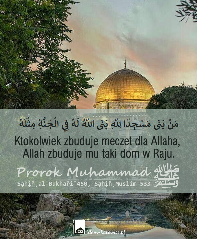 Ktokolwiek zbuduje meczet dla Allaha, Allah zbuduje mu taki dom w Raju - Prorok Muhammad (ﷺ)
