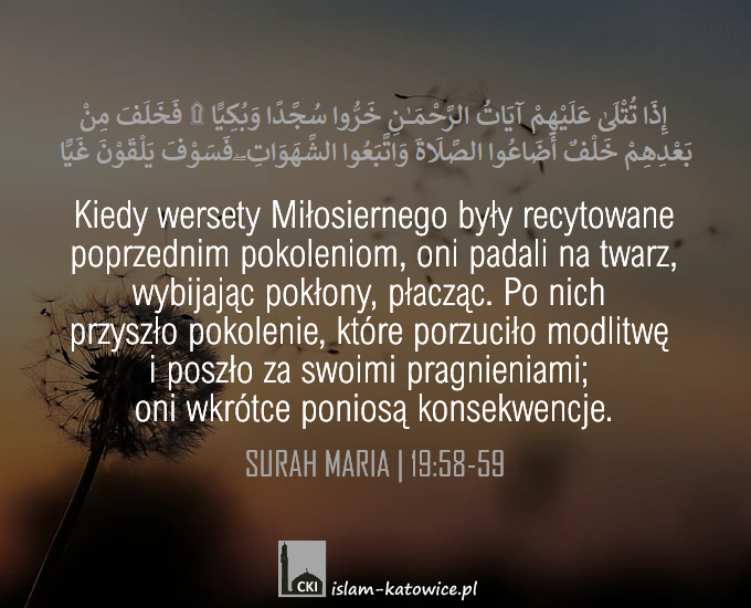..które porzuciło modlitwę i poszło za swoimi pragnieniami; oni wkrótce poniosą konsekwencje. (19:59)