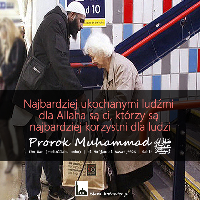 Najbardziej ukochanymi ludźmi dla Allaha są ci, którzy są najbardziej korzystni dla ludzi - Prorok Muhammad ﷺ