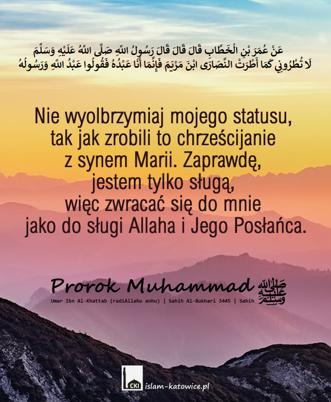Nie wyolbrzymiaj mojego statusu.. - Prorok Muhammad ﷺ